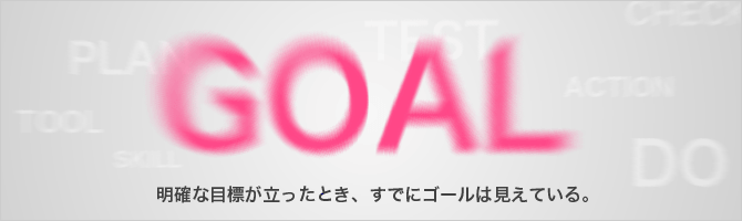 明確な目標が立ったとき、すでにゴールは見えている。